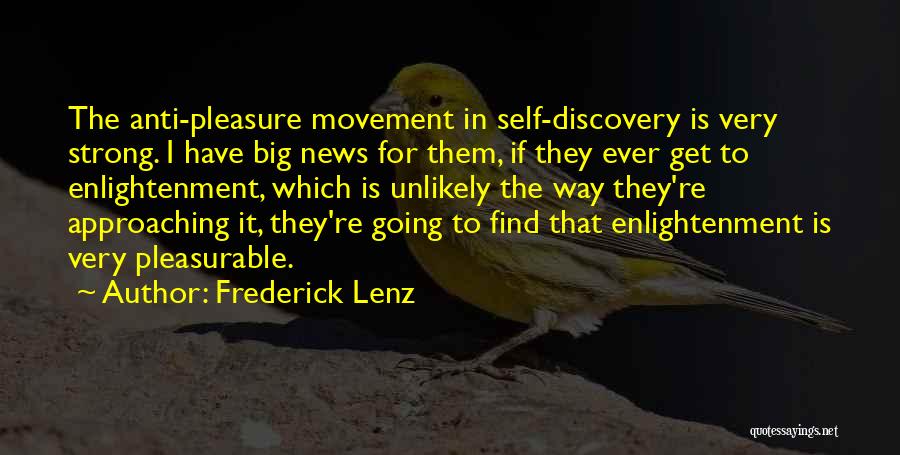 Frederick Lenz Quotes: The Anti-pleasure Movement In Self-discovery Is Very Strong. I Have Big News For Them, If They Ever Get To Enlightenment,