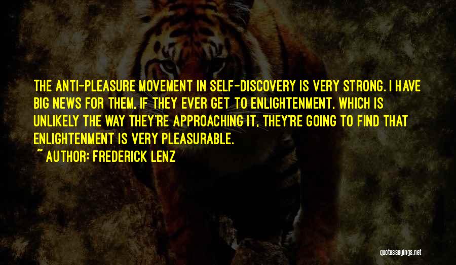 Frederick Lenz Quotes: The Anti-pleasure Movement In Self-discovery Is Very Strong. I Have Big News For Them, If They Ever Get To Enlightenment,