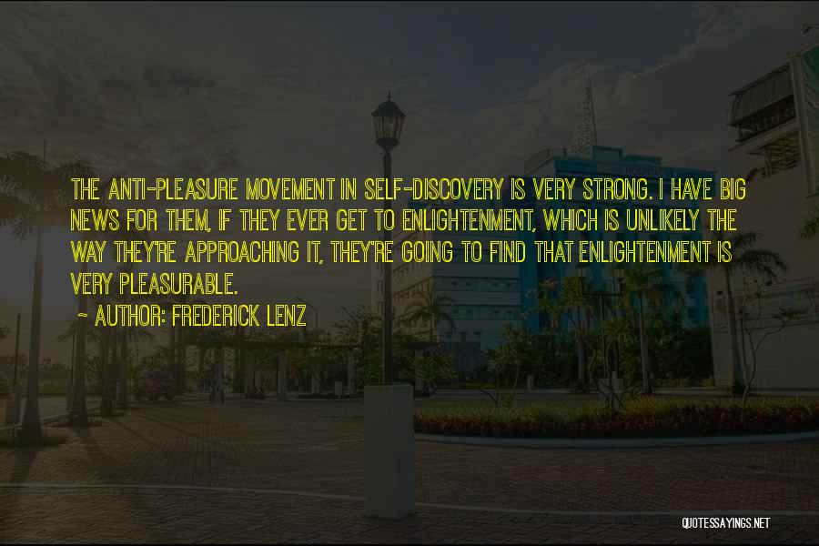 Frederick Lenz Quotes: The Anti-pleasure Movement In Self-discovery Is Very Strong. I Have Big News For Them, If They Ever Get To Enlightenment,