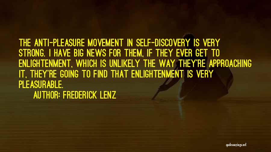 Frederick Lenz Quotes: The Anti-pleasure Movement In Self-discovery Is Very Strong. I Have Big News For Them, If They Ever Get To Enlightenment,