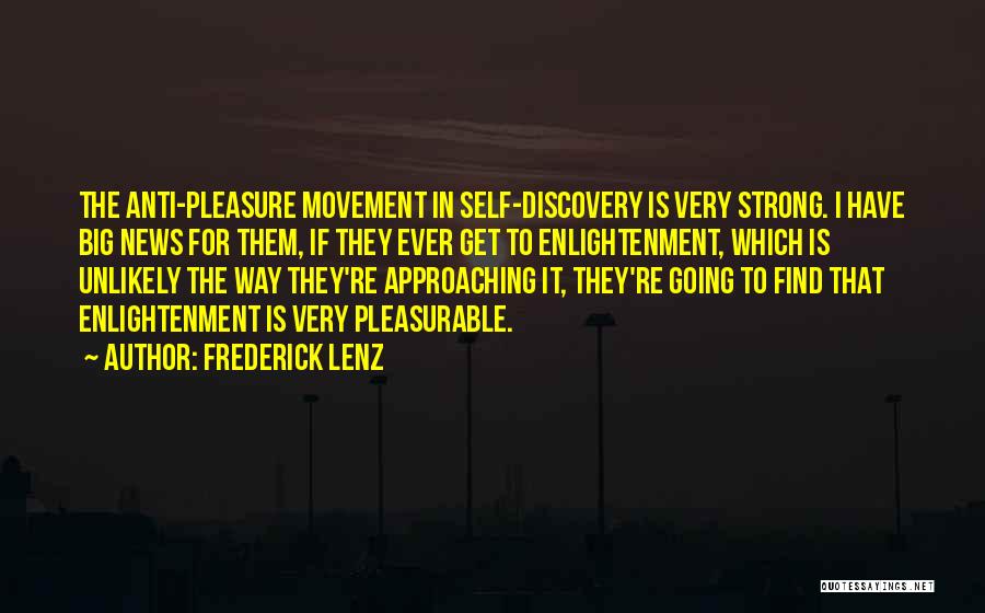 Frederick Lenz Quotes: The Anti-pleasure Movement In Self-discovery Is Very Strong. I Have Big News For Them, If They Ever Get To Enlightenment,
