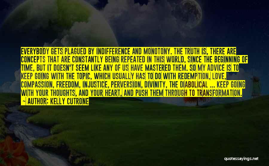 Kelly Cutrone Quotes: Everybody Gets Plagued By Indifference And Monotony. The Truth Is, There Are Concepts That Are Constantly Being Repeated In This