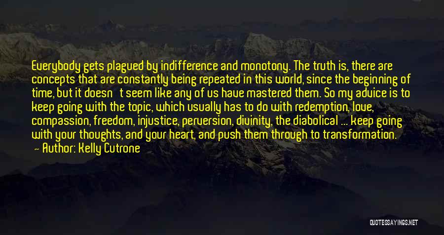 Kelly Cutrone Quotes: Everybody Gets Plagued By Indifference And Monotony. The Truth Is, There Are Concepts That Are Constantly Being Repeated In This