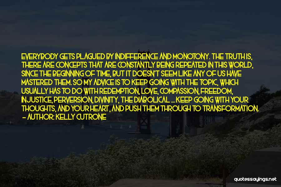 Kelly Cutrone Quotes: Everybody Gets Plagued By Indifference And Monotony. The Truth Is, There Are Concepts That Are Constantly Being Repeated In This