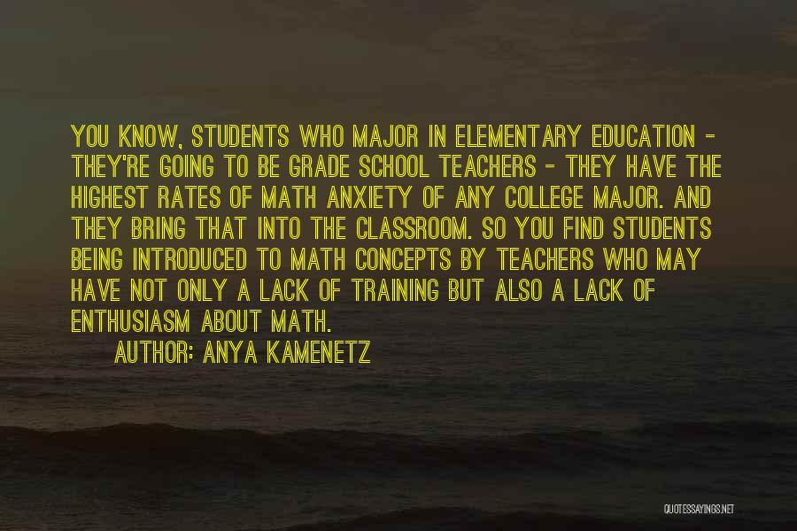 Anya Kamenetz Quotes: You Know, Students Who Major In Elementary Education - They're Going To Be Grade School Teachers - They Have The