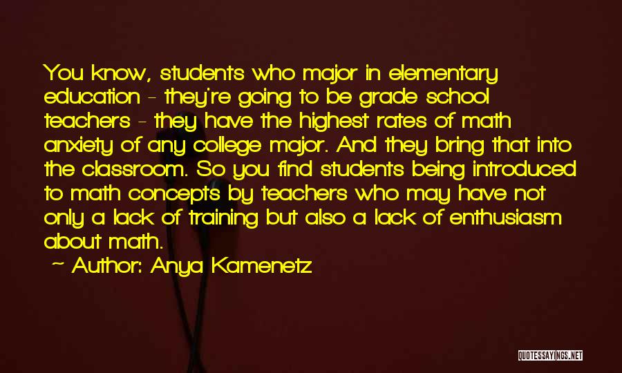 Anya Kamenetz Quotes: You Know, Students Who Major In Elementary Education - They're Going To Be Grade School Teachers - They Have The