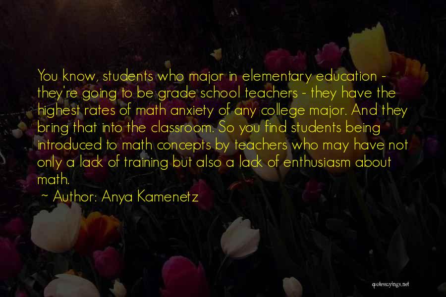 Anya Kamenetz Quotes: You Know, Students Who Major In Elementary Education - They're Going To Be Grade School Teachers - They Have The