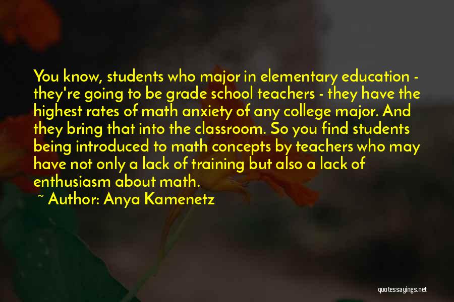 Anya Kamenetz Quotes: You Know, Students Who Major In Elementary Education - They're Going To Be Grade School Teachers - They Have The