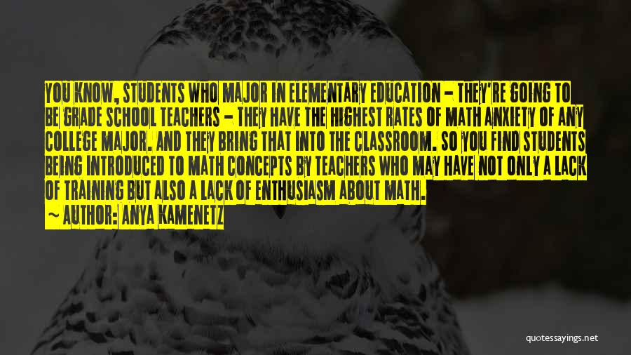 Anya Kamenetz Quotes: You Know, Students Who Major In Elementary Education - They're Going To Be Grade School Teachers - They Have The