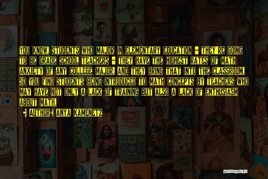 Anya Kamenetz Quotes: You Know, Students Who Major In Elementary Education - They're Going To Be Grade School Teachers - They Have The