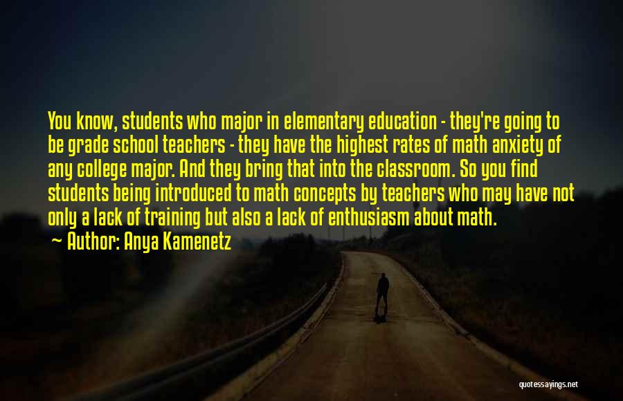 Anya Kamenetz Quotes: You Know, Students Who Major In Elementary Education - They're Going To Be Grade School Teachers - They Have The