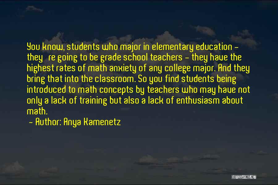 Anya Kamenetz Quotes: You Know, Students Who Major In Elementary Education - They're Going To Be Grade School Teachers - They Have The