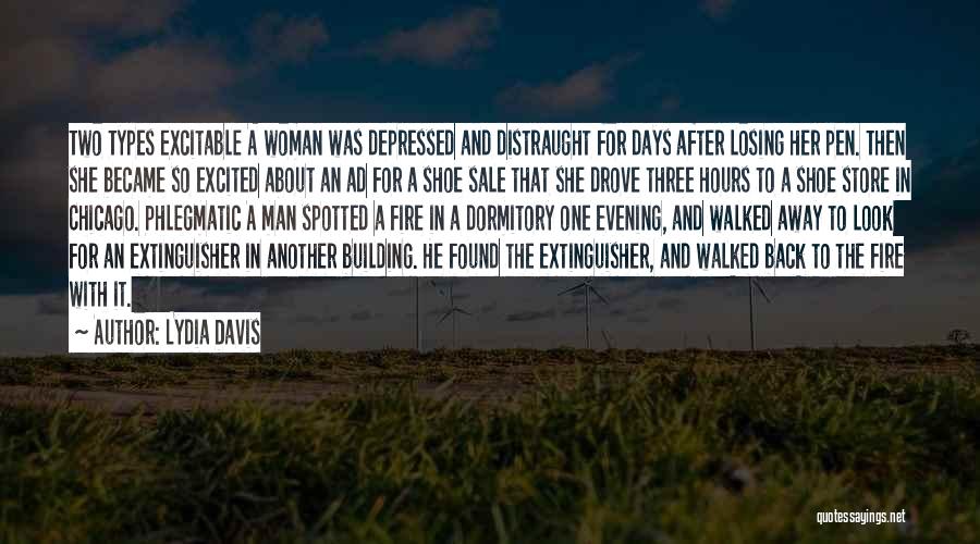 Lydia Davis Quotes: Two Types Excitable A Woman Was Depressed And Distraught For Days After Losing Her Pen. Then She Became So Excited