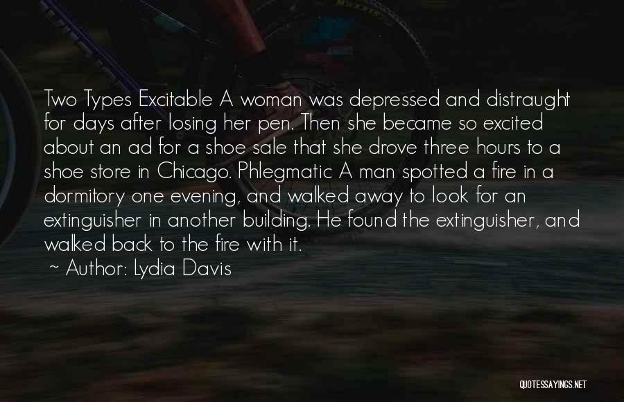 Lydia Davis Quotes: Two Types Excitable A Woman Was Depressed And Distraught For Days After Losing Her Pen. Then She Became So Excited