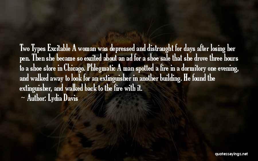 Lydia Davis Quotes: Two Types Excitable A Woman Was Depressed And Distraught For Days After Losing Her Pen. Then She Became So Excited