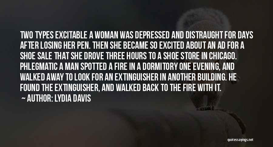Lydia Davis Quotes: Two Types Excitable A Woman Was Depressed And Distraught For Days After Losing Her Pen. Then She Became So Excited