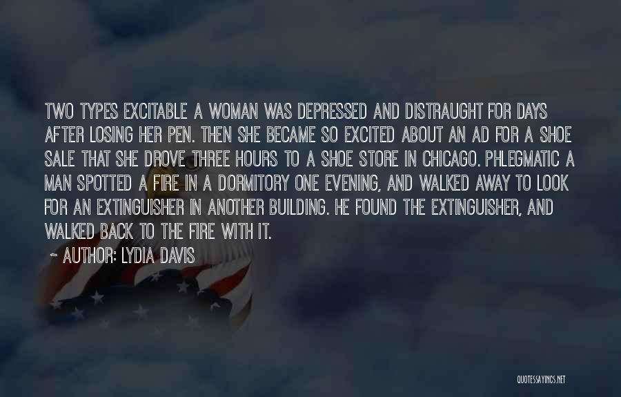 Lydia Davis Quotes: Two Types Excitable A Woman Was Depressed And Distraught For Days After Losing Her Pen. Then She Became So Excited