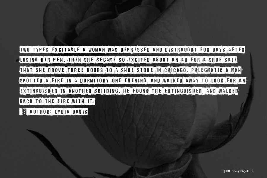 Lydia Davis Quotes: Two Types Excitable A Woman Was Depressed And Distraught For Days After Losing Her Pen. Then She Became So Excited