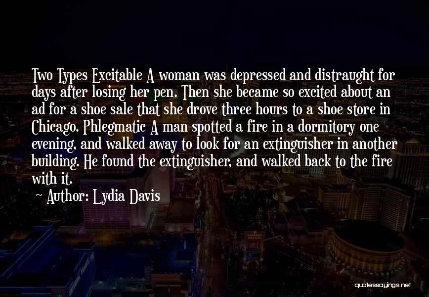 Lydia Davis Quotes: Two Types Excitable A Woman Was Depressed And Distraught For Days After Losing Her Pen. Then She Became So Excited