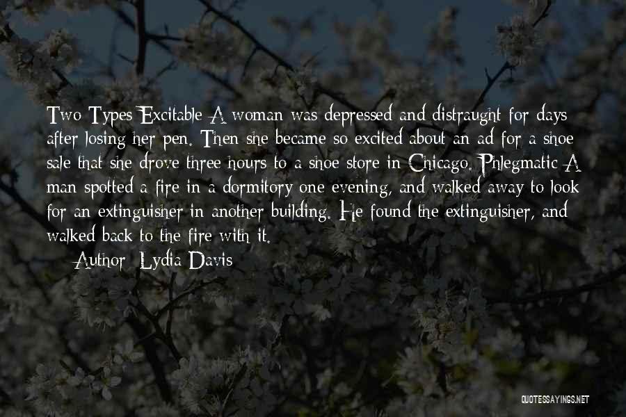 Lydia Davis Quotes: Two Types Excitable A Woman Was Depressed And Distraught For Days After Losing Her Pen. Then She Became So Excited