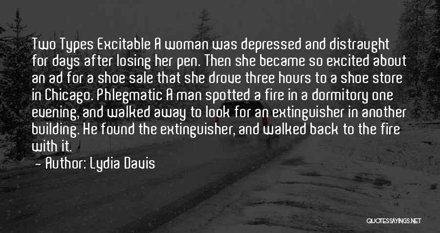 Lydia Davis Quotes: Two Types Excitable A Woman Was Depressed And Distraught For Days After Losing Her Pen. Then She Became So Excited