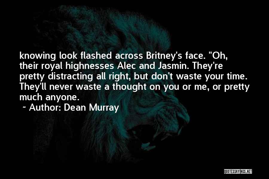 Dean Murray Quotes: Knowing Look Flashed Across Britney's Face. Oh, Their Royal Highnesses Alec And Jasmin. They're Pretty Distracting All Right, But Don't
