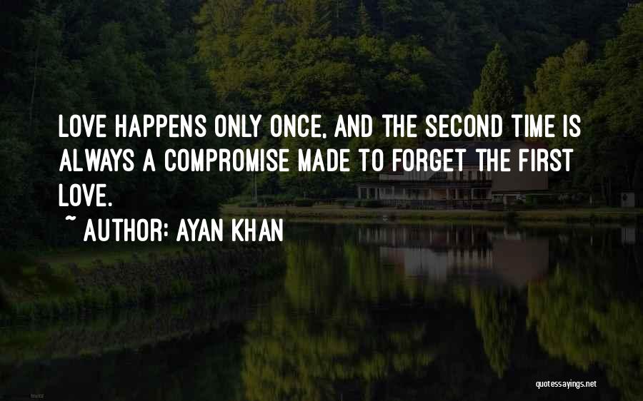 Ayan Khan Quotes: Love Happens Only Once, And The Second Time Is Always A Compromise Made To Forget The First Love.