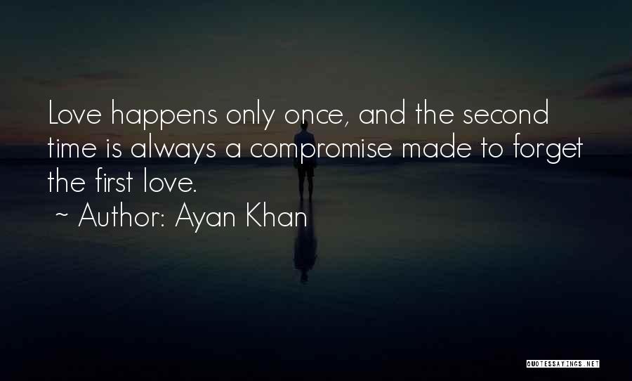 Ayan Khan Quotes: Love Happens Only Once, And The Second Time Is Always A Compromise Made To Forget The First Love.