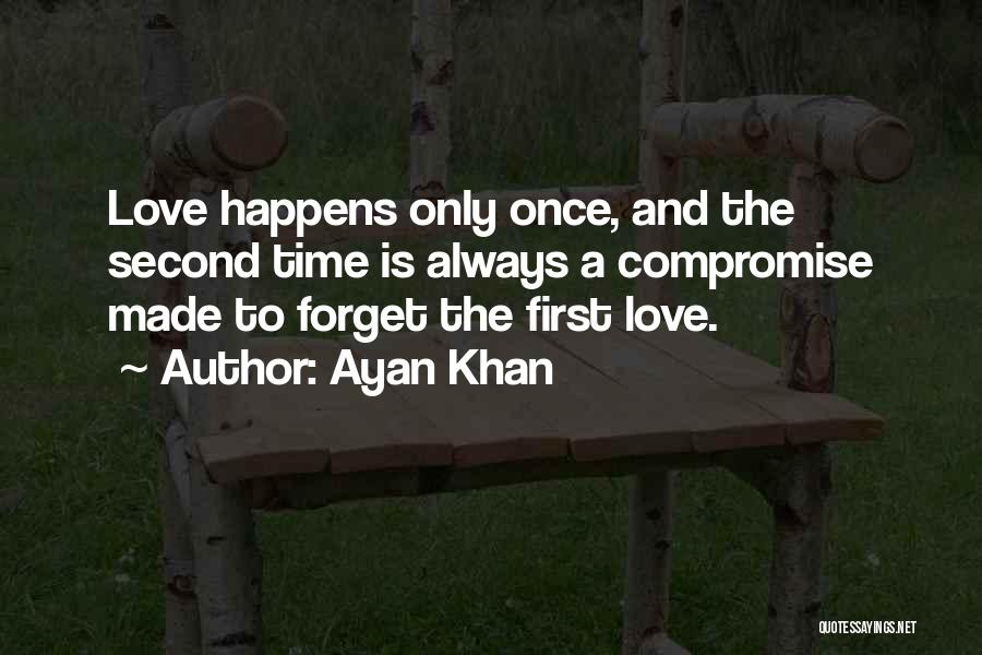 Ayan Khan Quotes: Love Happens Only Once, And The Second Time Is Always A Compromise Made To Forget The First Love.