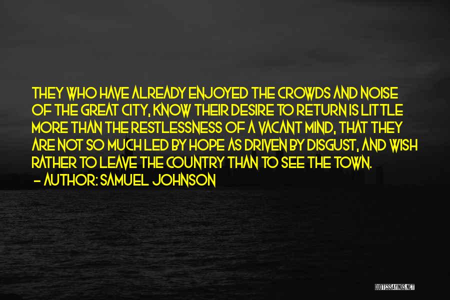 Samuel Johnson Quotes: They Who Have Already Enjoyed The Crowds And Noise Of The Great City, Know Their Desire To Return Is Little