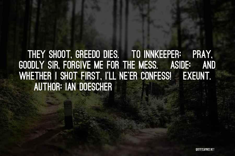 Ian Doescher Quotes: [they Shoot, Greedo Dies. [to Innkeeper:] Pray, Goodly Sir, Forgive Me For The Mess. [aside:] And Whether I Shot First,