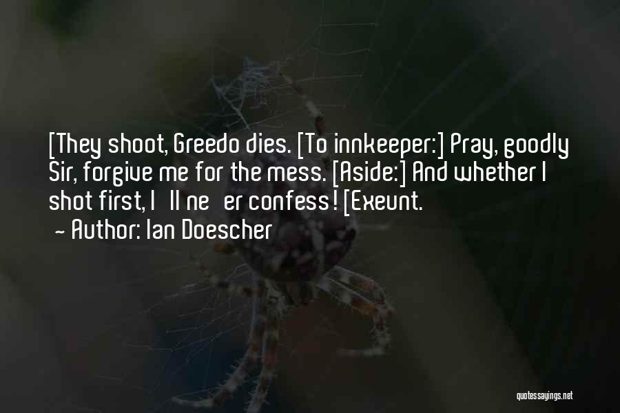Ian Doescher Quotes: [they Shoot, Greedo Dies. [to Innkeeper:] Pray, Goodly Sir, Forgive Me For The Mess. [aside:] And Whether I Shot First,