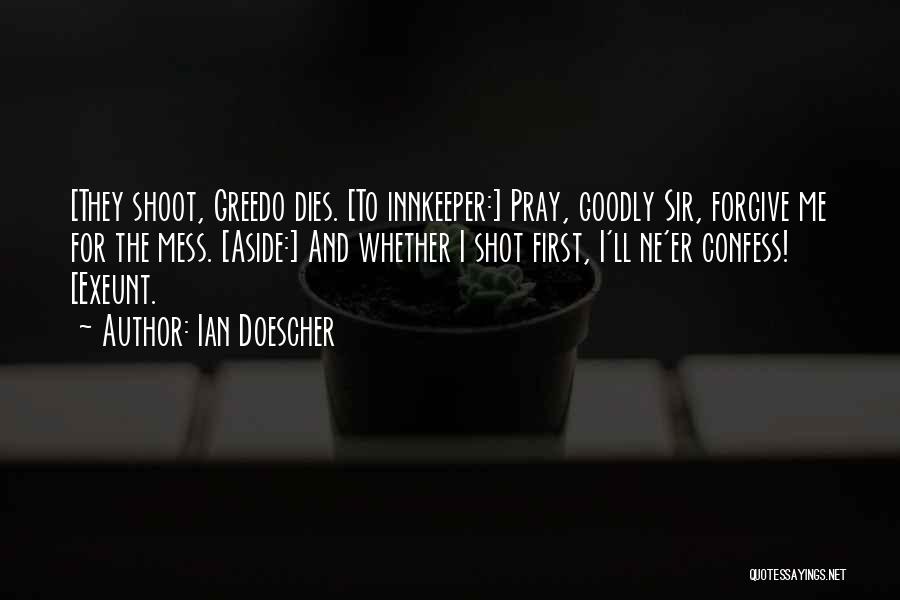 Ian Doescher Quotes: [they Shoot, Greedo Dies. [to Innkeeper:] Pray, Goodly Sir, Forgive Me For The Mess. [aside:] And Whether I Shot First,