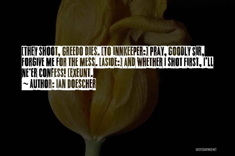 Ian Doescher Quotes: [they Shoot, Greedo Dies. [to Innkeeper:] Pray, Goodly Sir, Forgive Me For The Mess. [aside:] And Whether I Shot First,
