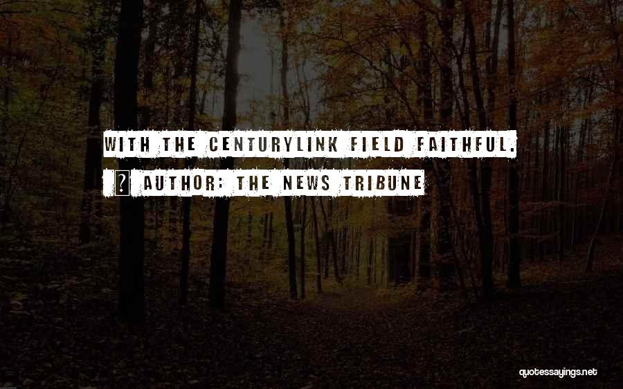 The News Tribune Quotes: With The Centurylink Field Faithful.