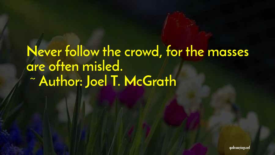 Joel T. McGrath Quotes: Never Follow The Crowd, For The Masses Are Often Misled.