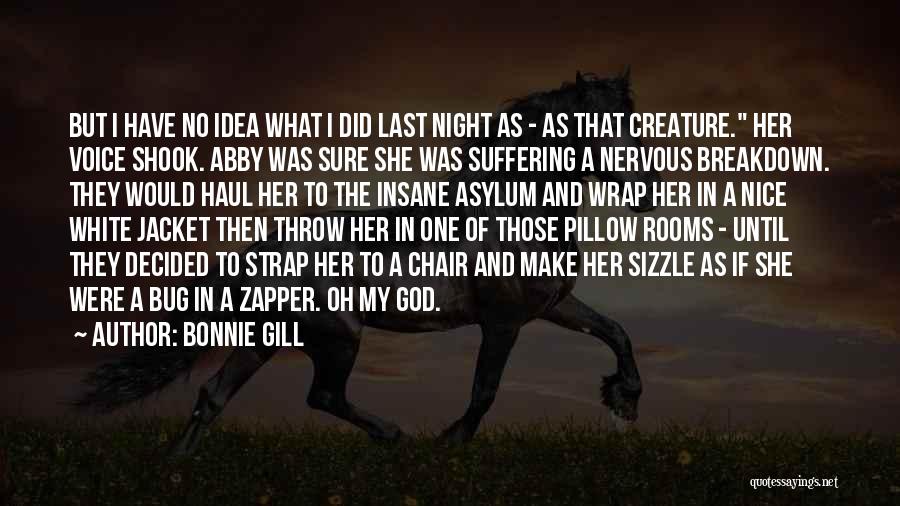 Bonnie Gill Quotes: But I Have No Idea What I Did Last Night As - As That Creature. Her Voice Shook. Abby Was