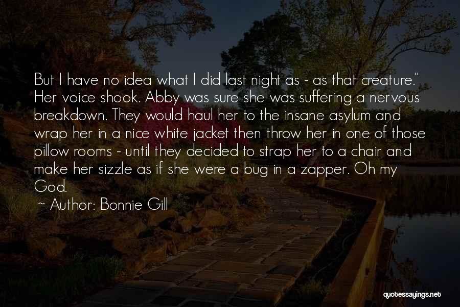 Bonnie Gill Quotes: But I Have No Idea What I Did Last Night As - As That Creature. Her Voice Shook. Abby Was