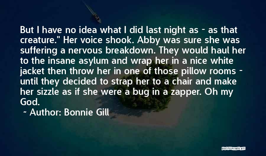 Bonnie Gill Quotes: But I Have No Idea What I Did Last Night As - As That Creature. Her Voice Shook. Abby Was
