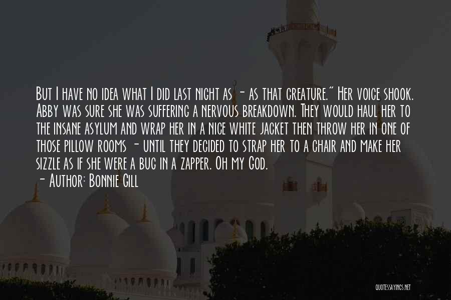 Bonnie Gill Quotes: But I Have No Idea What I Did Last Night As - As That Creature. Her Voice Shook. Abby Was