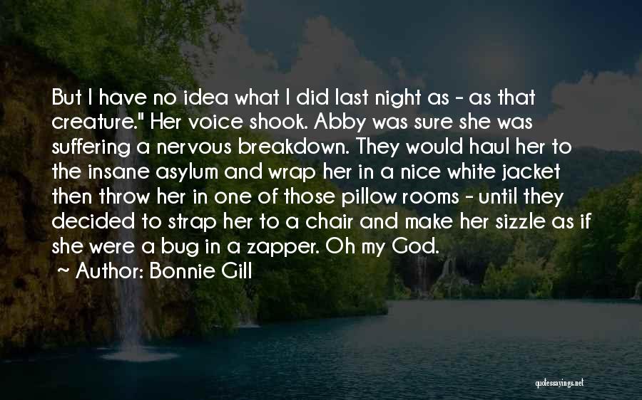 Bonnie Gill Quotes: But I Have No Idea What I Did Last Night As - As That Creature. Her Voice Shook. Abby Was