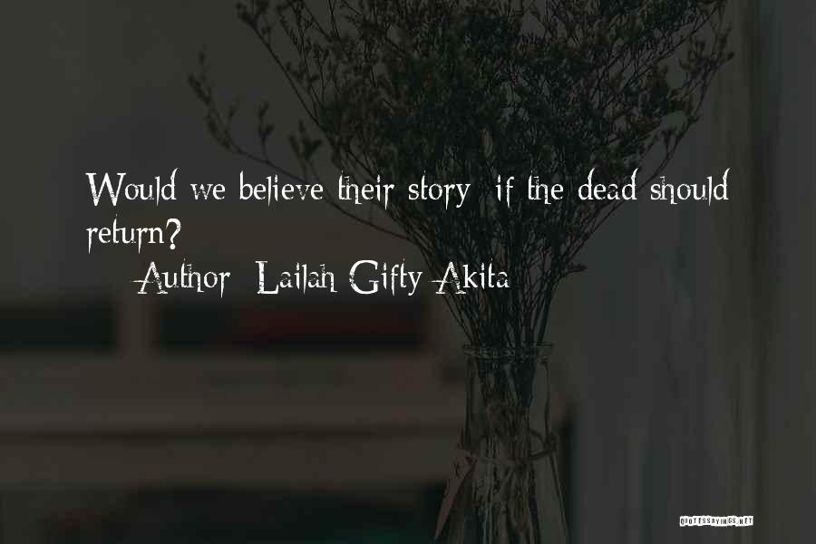 Lailah Gifty Akita Quotes: Would We Believe Their Story; If The Dead Should Return?