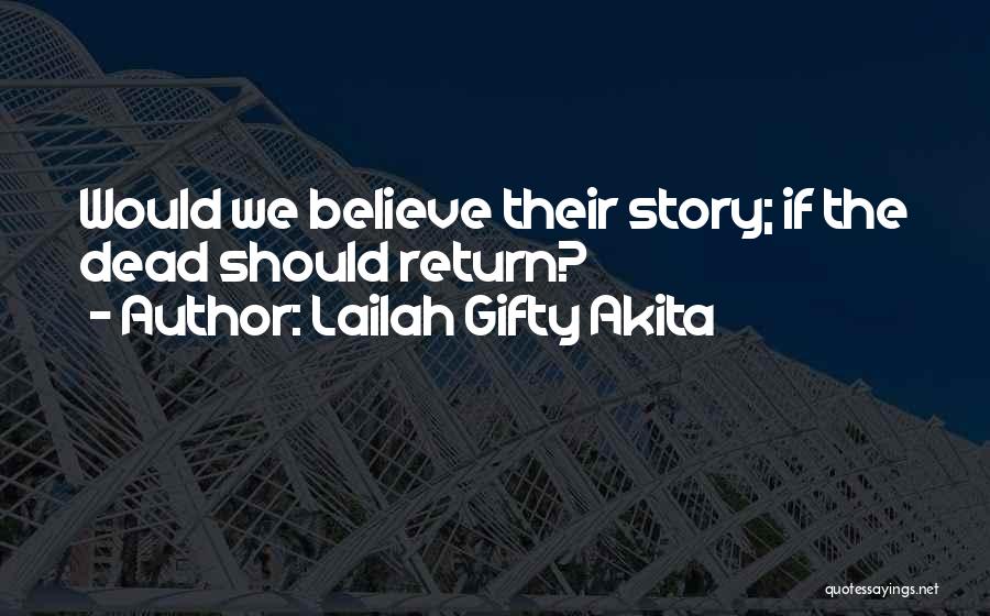Lailah Gifty Akita Quotes: Would We Believe Their Story; If The Dead Should Return?