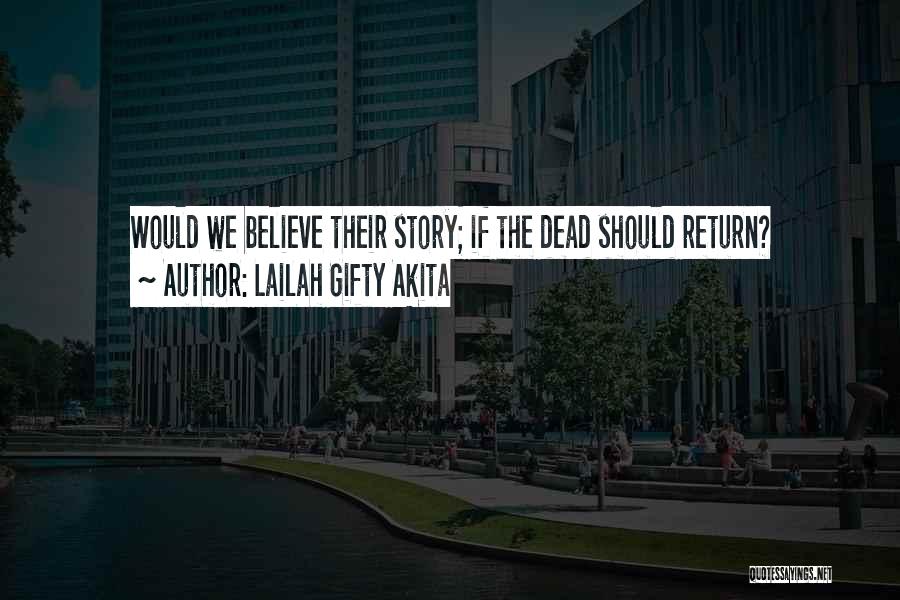 Lailah Gifty Akita Quotes: Would We Believe Their Story; If The Dead Should Return?