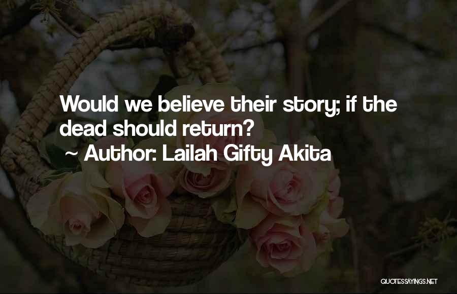 Lailah Gifty Akita Quotes: Would We Believe Their Story; If The Dead Should Return?