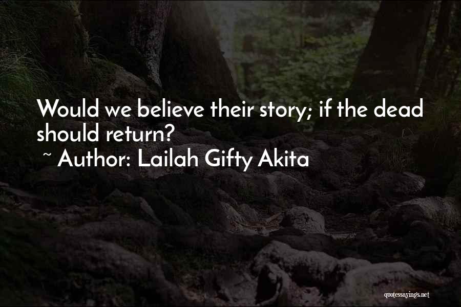 Lailah Gifty Akita Quotes: Would We Believe Their Story; If The Dead Should Return?