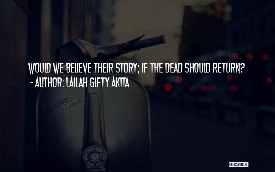 Lailah Gifty Akita Quotes: Would We Believe Their Story; If The Dead Should Return?