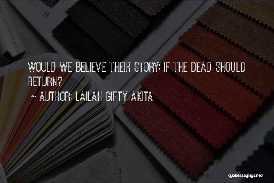 Lailah Gifty Akita Quotes: Would We Believe Their Story; If The Dead Should Return?