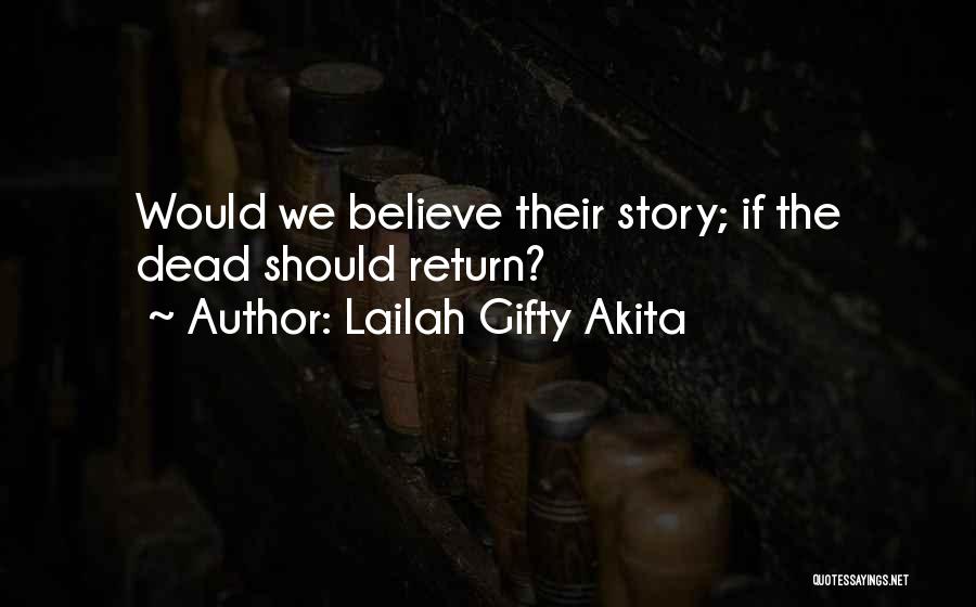 Lailah Gifty Akita Quotes: Would We Believe Their Story; If The Dead Should Return?