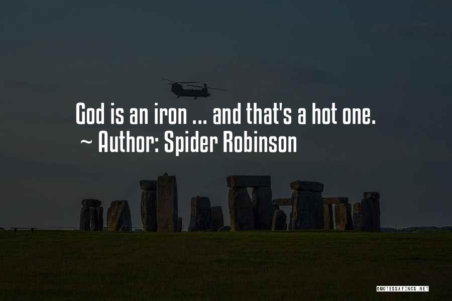 Spider Robinson Quotes: God Is An Iron ... And That's A Hot One.